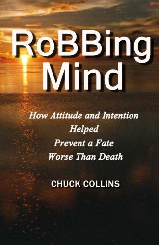 Cover for Chuck Collins · Robbing Mind: How Attitude and Intention Helped Prevent a Fate Worse Than Death (Volume 1) (Pocketbok) [I edition] (2013)