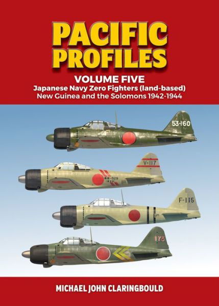 Cover for Michael Claringbould · Pacific Profiles - Volume Five: Japanese Navy Zero Fighters (Land Based) New Guinea and the Solomons 1942-1944 (Pocketbok) (2021)