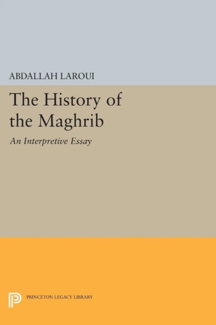 Cover for Abdallah Laroui · The History of the Maghrib: An Interpretive Essay - Princeton Legacy Library (Paperback Book) (2015)