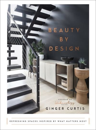 Cover for Ginger Curtis · Beauty by Design: Refreshing Spaces Inspired by What Matters Most (Gebundenes Buch) (2021)