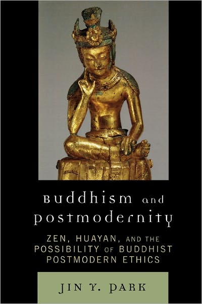 Cover for Jin Y. Park · Buddhism and Postmodernity: Zen, Huayan, and the Possibility of Buddhist Postmodern Ethics (Paperback Book) (2010)