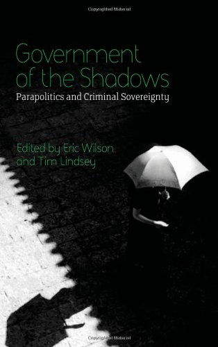 Cover for Tim Lindsey · Government of the Shadows: Parapolitics and Criminal Sovereignty (Inbunden Bok) (2008)