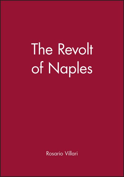 The Revolt of Naples - Villari, Rosario (Professor of Modern History, University of La Sapienza, Rome) - Bücher - John Wiley and Sons Ltd - 9780745607245 - 28. Januar 1993
