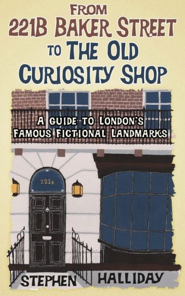 Cover for Stephen Halliday · From 221B Baker Street to the Old Curiosity Shop: A Guide to Londonâ€™s Literary Landmarks (Hardcover Book) (2013)