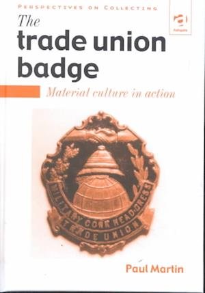 Cover for Paul Martin · The Trade Union Badge: Material Culture in Action - Perspectives on Collecting (Hardcover bog) [New edition] (2002)