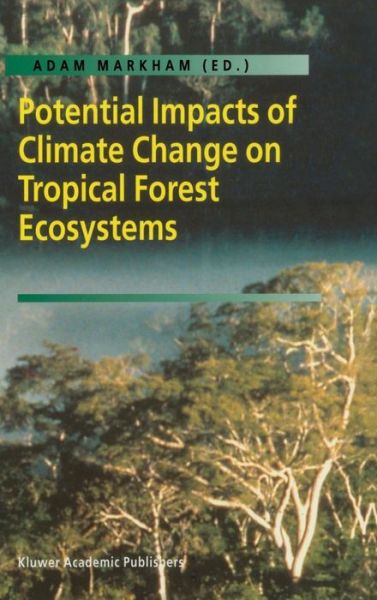 Cover for Adam Markham · Potential Impacts of Climate Change on Tropical Forest Ecosystems (Hardcover Book) [Reprinted from CLIMATIC CHANGE, 39:2-3, 1998 edition] (1998)