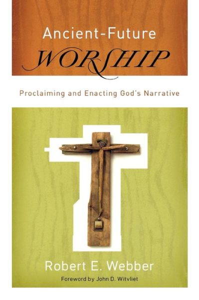 Cover for Robert E. Webber · Ancient–Future Worship – Proclaiming and Enacting God's Narrative (Paperback Book) (2008)