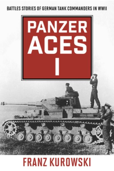 Panzer Aces I: Battle Stories of German Tank Commanders in WWII - Franz Kurowski - Livros - Stackpole Books - 9780811739245 - 15 de março de 2022