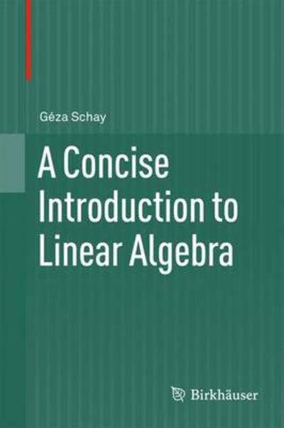 Cover for Geza Schay · A Concise Introduction to Linear Algebra (Hardcover Book) (2012)