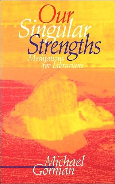 Our Singular Strengths: Meditations for Librarians - Michael Gorman - Books - American Library Association - 9780838907245 - December 31, 1997