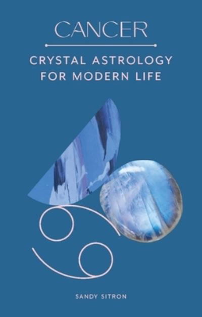 Cover for Sandy Sitron · Cancer: Crystal Astrology for Modern Life (Hardcover Book) (2022)