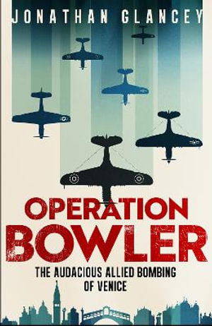 Cover for Jonathan Glancey · Operation Bowler: The Audacious Allied Bombing of Venice (Hardcover Book) (2025)