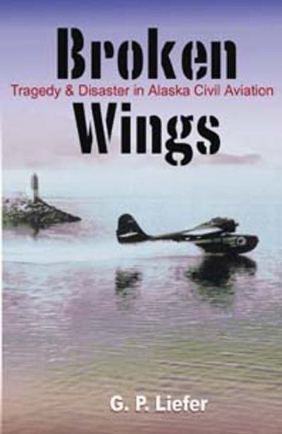 Greg Liefer · Broken Wings: Tragedy and Disaster in Alaska Civil Aviation (Paperback Book) (2003)