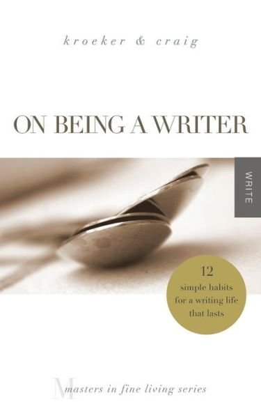 Cover for Charity Singleton Craig · On Being a Writer: 12 Simple Habits for a Writing Life That Lasts (Masters in Fine Living Series) (Paperback Book) (2014)
