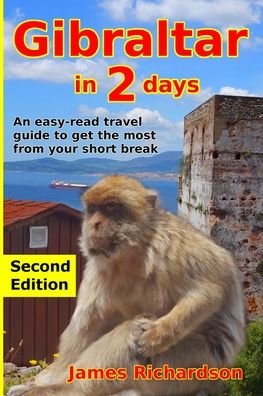 Gibraltar in 2 days: An easy-read travel guide to get the most from your short break - 2 day guides - James Richardson - Books - James E Richardson (Electrical) Limited - 9780995749245 - August 10, 2023