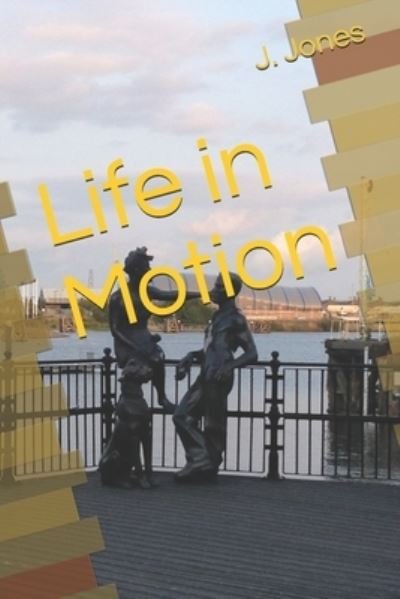 Life in Motion - J. Jones - Książki - J. Jones - 9780999613245 - 26 kwietnia 2020