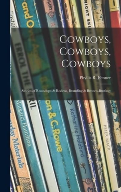 Phyllis R (Phyllis Reid) 18 Fenner · Cowboys, Cowboys, Cowboys; Stories of Roundups & Rodeos, Branding & Bronco-busting; (Hardcover Book) (2021)