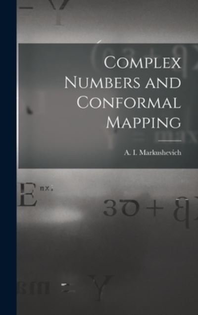 Cover for A I (Aleksei&amp;#774 Ivanovich Markushevich · Complex Numbers and Conformal Mapping (Innbunden bok) (2021)