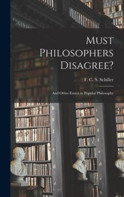 Cover for F C S (Ferdinand Canning Schiller · Must Philosophers Disagree? (Innbunden bok) (2021)