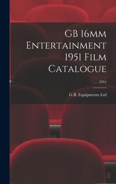 Cover for G B Equipments Ltd · GB 16mm Entertainment 1951 Film Catalogue; 1951 (Hardcover Book) (2021)