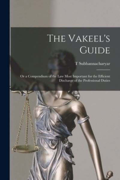Cover for T Subbannacharyar · The Vakeel's Guide: or a Compendium of the Law Most Important for the Efficient Discharge of the Professional Duties (Paperback Bog) (2021)