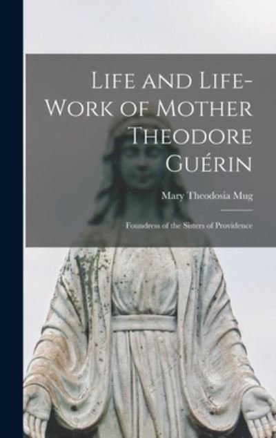 Cover for Mug Mary Theodosia · Life and Life-Work of Mother Theodore Guérin (Buch) (2022)