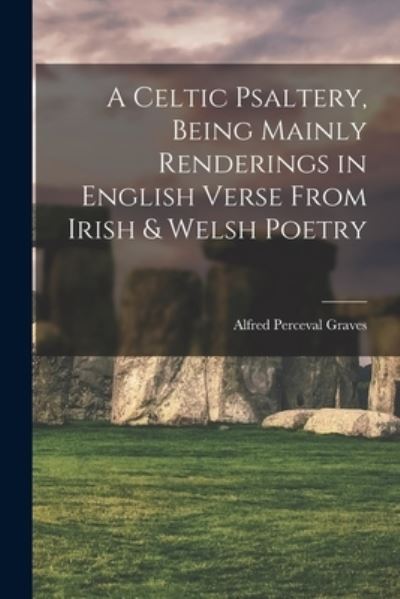 Cover for Alfred Perceval Graves · Celtic Psaltery, Being Mainly Renderings in English Verse from Irish &amp; Welsh Poetry (Book) (2022)