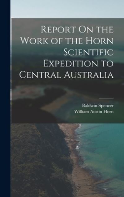 Cover for Baldwin Spencer · Report on the Work of the Horn Scientific Expedition to Central Australia (Bok) (2022)