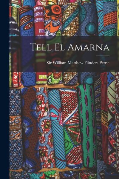 Tell el Amarna - W. M. Flinders Petrie - Bücher - Creative Media Partners, LLC - 9781016883245 - 27. Oktober 2022