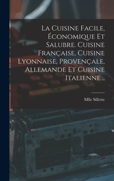 Cover for Mlle Sillette · Cuisine Facile, économique et Salubre. Cuisine Française, Cuisine Lyonnaise, Provençale, Allemande et Cuisine Italienne . . (Book) (2022)