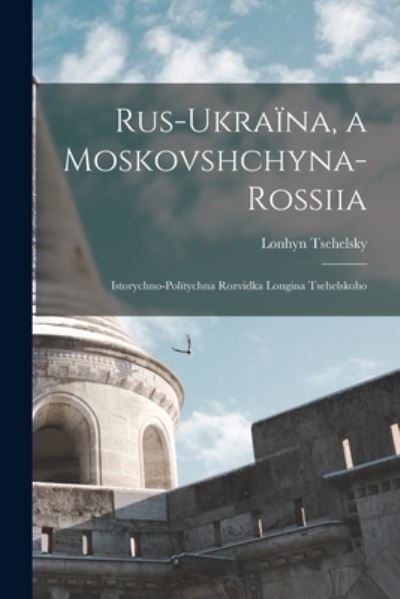 Cover for Lonhyn Tsehelsky · Rus-Ukraïna, a Moskovshchyna-Rossiia (Buch) (2022)