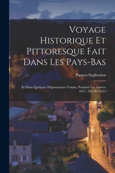 Cover for Paquet-Syphorien · Voyage Historique et Pittoresque Fait Dans les Pays-Bas (Book) (2022)