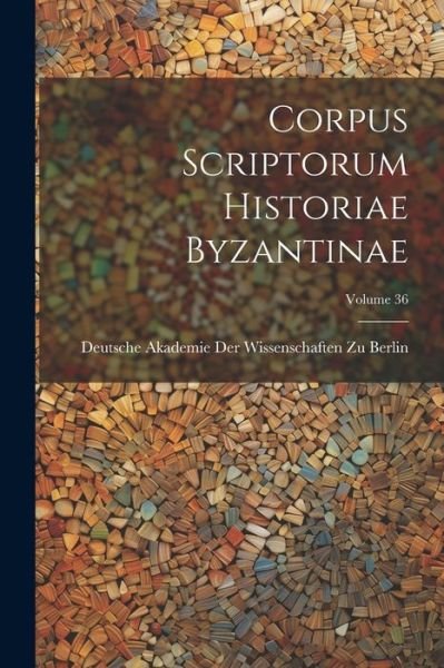 Cover for Deutsche Akademie Der Wissenschaften Zu · Corpus Scriptorum Historiae Byzantinae; Volume 36 (Bok) (2023)