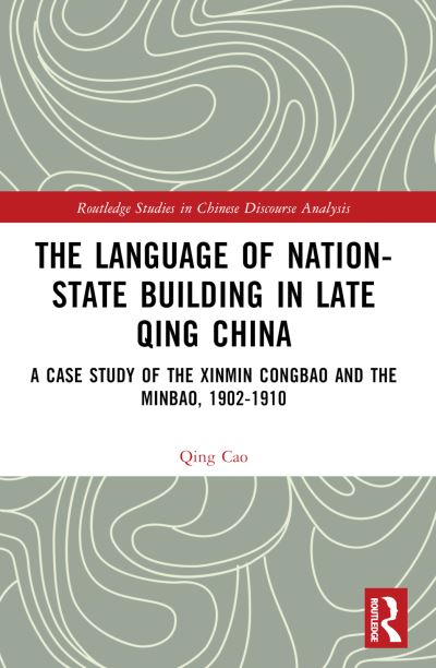 Cover for Cao, Qing (Durham University, UK) · The Language of Nation-State Building in Late Qing China: A Case Study of the Xinmin Congbao and the Minbao, 1902-1910 - Routledge Studies in Chinese Discourse Analysis (Paperback Book) (2024)