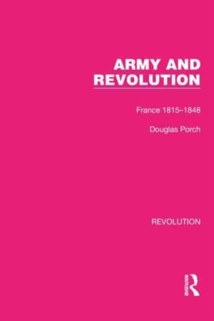 Cover for Douglas Porch · Army and Revolution: France 1815–1848 - Routledge Library Editions: Revolution (Pocketbok) (2023)