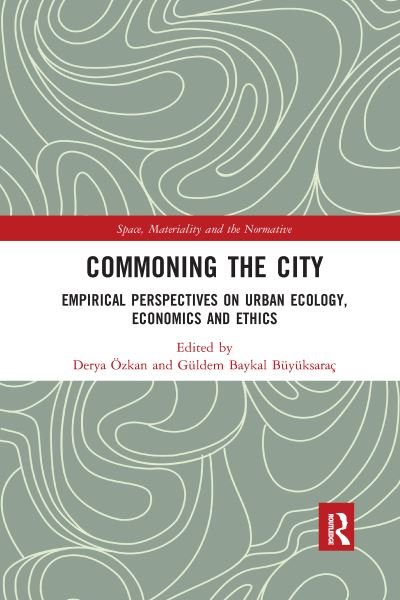 Cover for Derya OEzkan · Commoning the City: Empirical Perspectives on Urban Ecology, Economics and Ethics - Space, Materiality and the Normative (Paperback Bog) (2021)