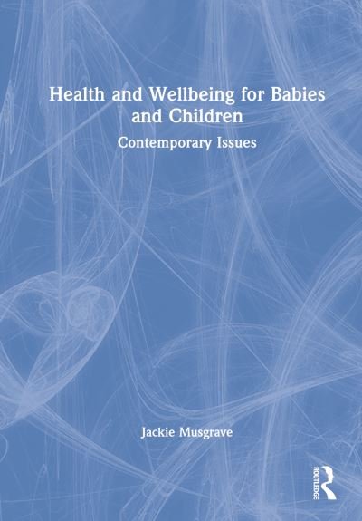 Cover for Musgrave, Jackie (Open University, UK) · Health and Wellbeing for Babies and Children: Contemporary Issues (Hardcover Book) (2022)