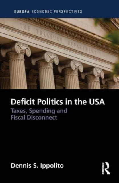 Cover for Ippolito, Dennis (Southern Methodist University, USA.) · Deficit Politics in the United States: Taxes, Spending and Fiscal Disconnect - Europa Economic Perspectives (Paperback Book) (2024)