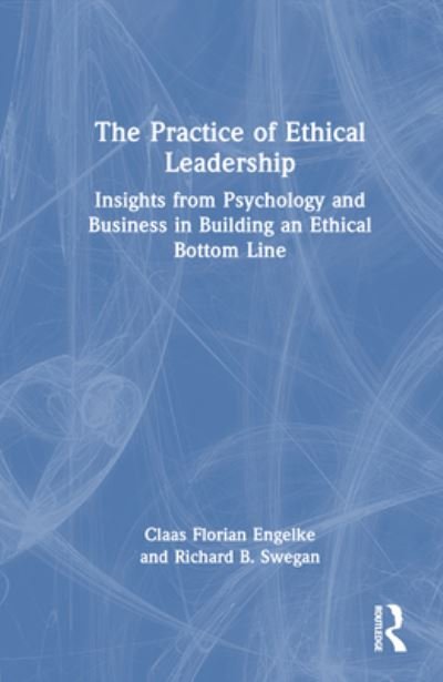 Cover for Claas Florian Engelke · The Practice of Ethical Leadership: Insights from Psychology and Business in Building an Ethical Bottom Line (Hardcover bog) (2024)