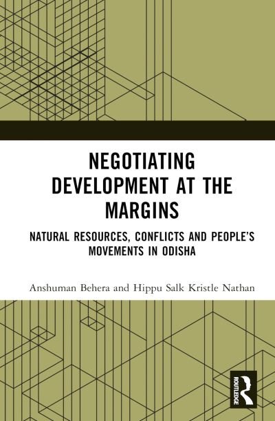 Cover for Behera, Anshuman (Assistant Professor, Conflict Resolution Programme, National Institute of Advance Studies, Bengaluru, India) · Negotiating Development at the Margins: Natural Resources, Conflicts, and People’s Movements in Odisha (Inbunden Bok) (2023)
