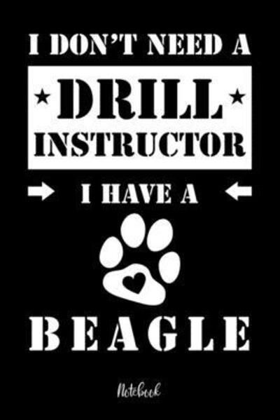 Cover for Beagle Notebooks · I don't need a Drill Instructor I have a Beagle Notebook (Paperback Book) (2019)