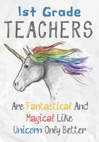 1st Grade Teachers Are Fantastical & Magical Like A Unicorn Only Better - Omi Kech - Books - Independently Published - 9781073325245 - June 11, 2019