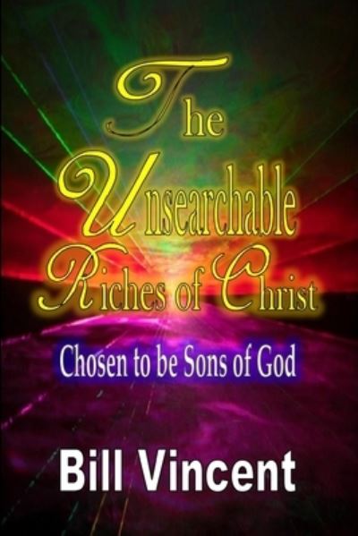 Unsearchable Riches of Christ - Bill Vincent - Kirjat - Lulu.com - 9781088176245 - perjantai 16. kesäkuuta 2023