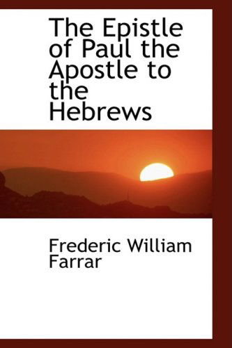 Cover for Frederic William Farrar · The Epistle of Paul the Apostle to the Hebrews (Paperback Book) (2009)