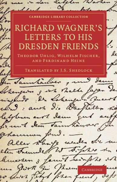 Cover for Richard Wagner · Richard Wagner's Letters to his Dresden Friends: Theodor Uhlig, Wilhelm Fischer, and Ferdinand Heine - Cambridge Library Collection - Music (Paperback Bog) (2014)