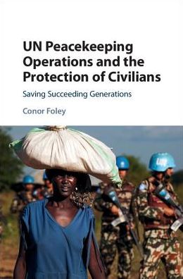 Cover for Conor Foley · UN Peacekeeping Operations and the Protection of Civilians: Saving Succeeding Generations (Hardcover Book) (2017)