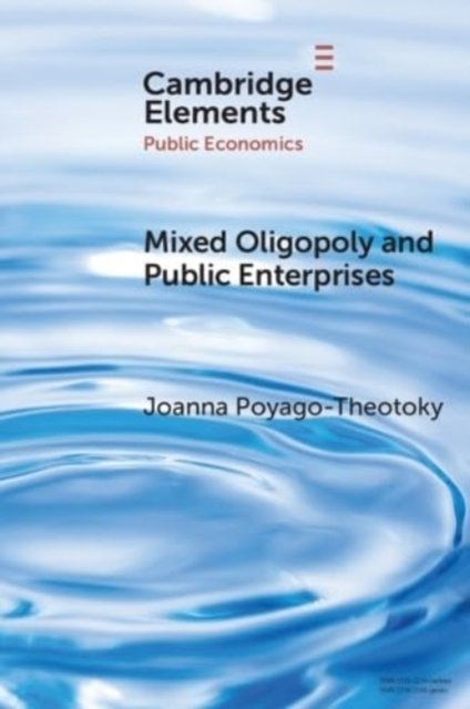 Cover for Poyago-Theotoky, Joanna (Universita del Salento, Italy) · Mixed Oligopoly and Public Enterprises - Elements in Public Economics (Paperback Book) (2024)