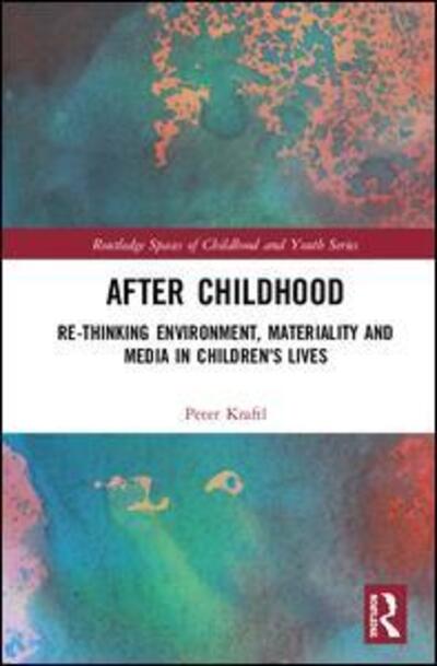 Cover for Kraftl, Peter (University of Birmingham, United Kingdom) · After Childhood: Re-thinking Environment, Materiality and Media in Children's Lives - Routledge Spaces of Childhood and Youth Series (Hardcover Book) (2020)