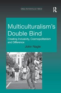 Cover for John Nagle · Multiculturalism's Double-Bind: Creating Inclusivity, Cosmopolitanism and Difference - Urban Anthropology (Paperback Book) (2016)