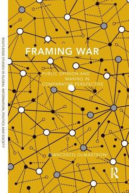 Cover for Olmastroni, Francesco (University of Siena, Italy) · Framing War: Public Opinion and Decision-Making in Comparative Perspective - Routledge Studies in Global Information, Politics and Society (Taschenbuch) (2016)